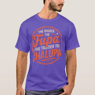 Bigger The Fupa Tastier The Chalupa Mexican - prin T-Shirt