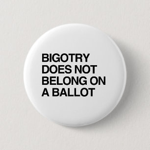 BIGOTRY DOES NOT BELONG ON A BALLOT 2 INCH ROUND BUTTON