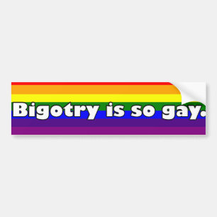 Bigotry is so Gay. Bumper Sticker