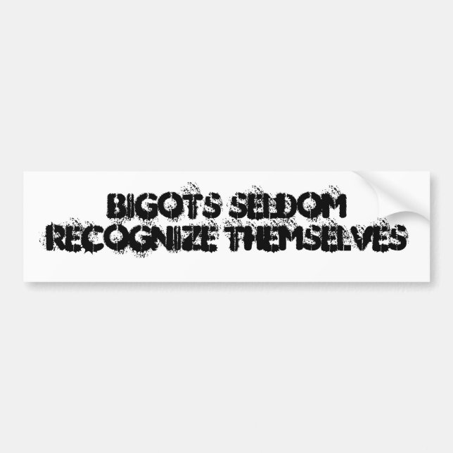 Bigots seldom recognize themselves bumper sticker (Front)