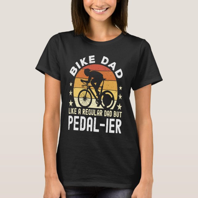 Bike Dad Like a regular Dad but pedal ier Bicycle  T-Shirt (Front)