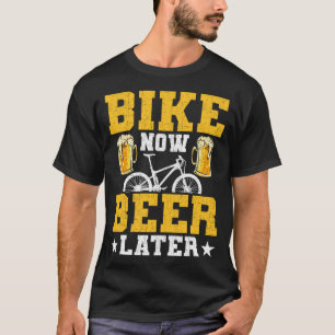 Bike Now Beer Later Cyclist Cycling Mountain Bike T-Shirt