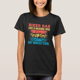 Biker Dad Like A Normal Dad But Wheely Cool 4 T-Shirt