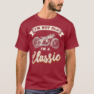 Biker Gear Motorcycle Gifts Not Old Im Classic T-Shirt
