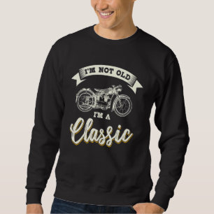 Biker Gear Motorcycle Not Old I'm Classic Sweatshirt