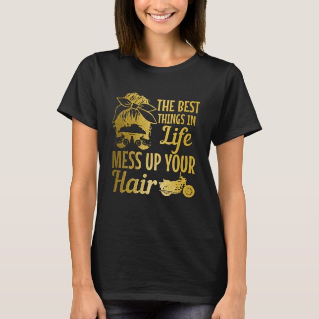 Biker Girl Best Things In Life Mess Up You Hair Mo T-Shirt (Front)