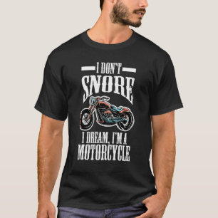 Biker Humour  I Don't Snore I Dream I'm A Motorcyc T-Shirt