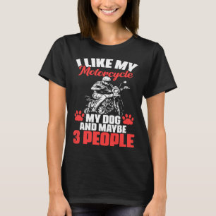 Biker I Like My Motorcycle Dog And Maybe 3 People T-Shirt