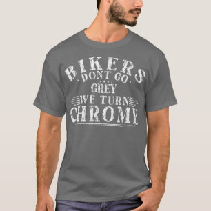 Bikers Dont Go Grey We Turn Chrome Bike T-Shirt