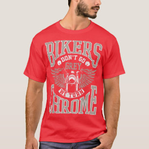 Bikers Dont Go Grey We Turn Chrome Motorcycle Ride T-Shirt