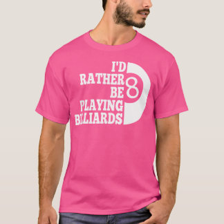 Billard Pool I'D Rather Be Playing Billiards T-Shirt