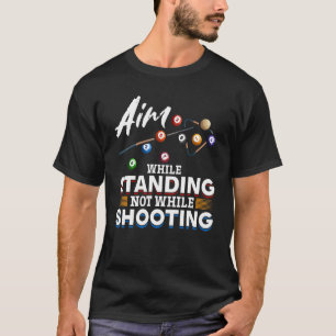 Billiard Pool Aim while standing not while shooti T-Shirt