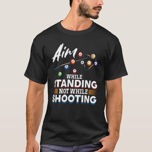 Billiard Pool  Aim while standing not while shooti T-Shirt (Front)