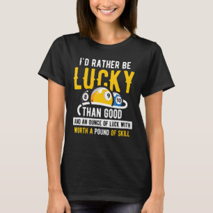 Billiard Pool Iu2019d rather be lucky than good 2 T-Shirt