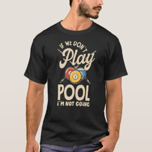 Billiard Snooker Player  Pool If We Don´t Play Poo T-Shirt