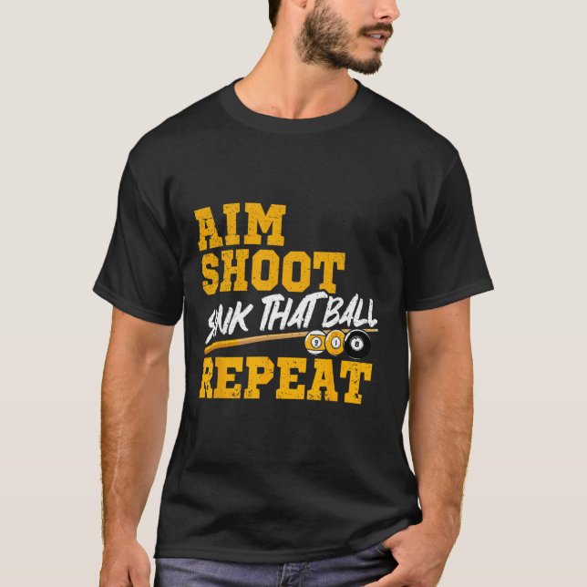 Billiards Aim Shoot Sink That Ball Repeat Pool 8 B T-Shirt (Front)