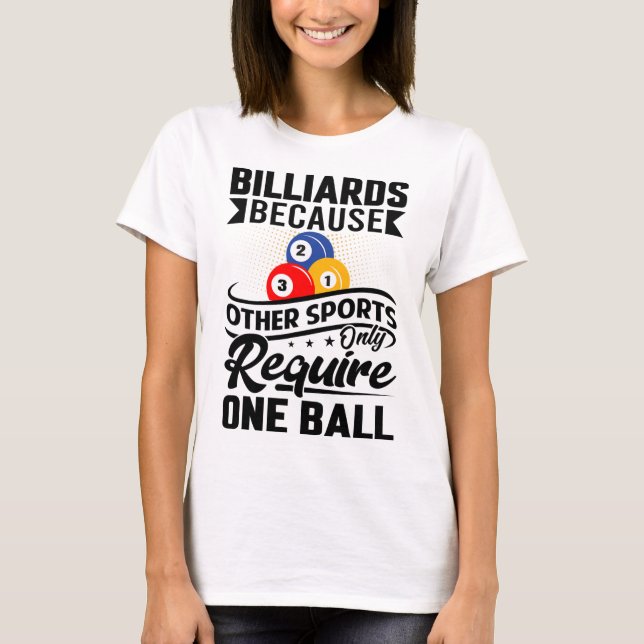 Billiards Because Other Sports Only Require One Ba T-Shirt (Front)