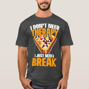 Billiards I Dont Need Therapy I Just Need A Break  T-Shirt
