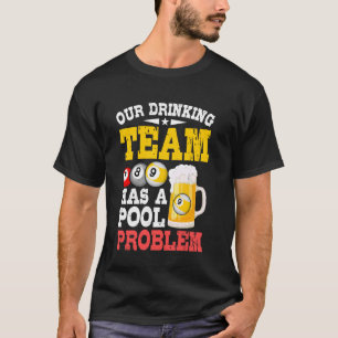 Billiards - Our Drinking Team Has a Pool Problem T-Shirt