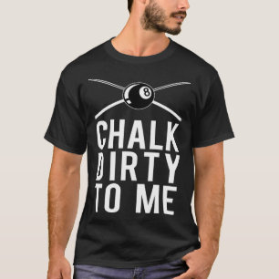 Billiards Player For Pool Players That Chalk Dirty T-Shirt