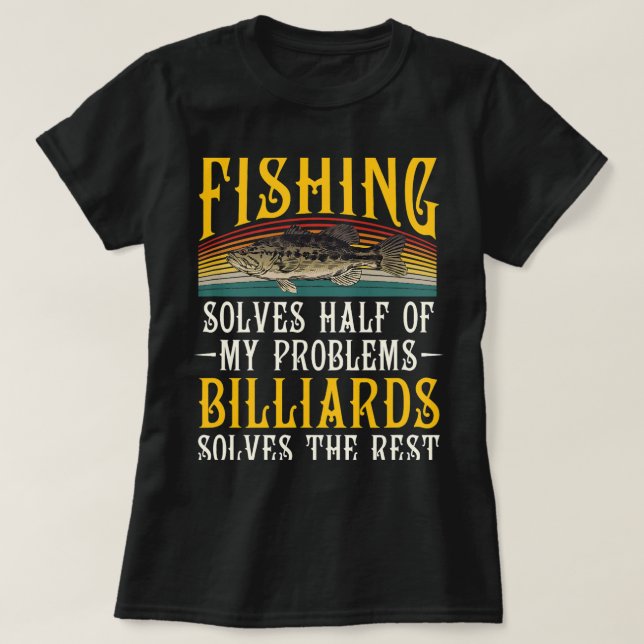 Billiards Solves The Rest Of My Problems Fishing H T-Shirt (Design Front)