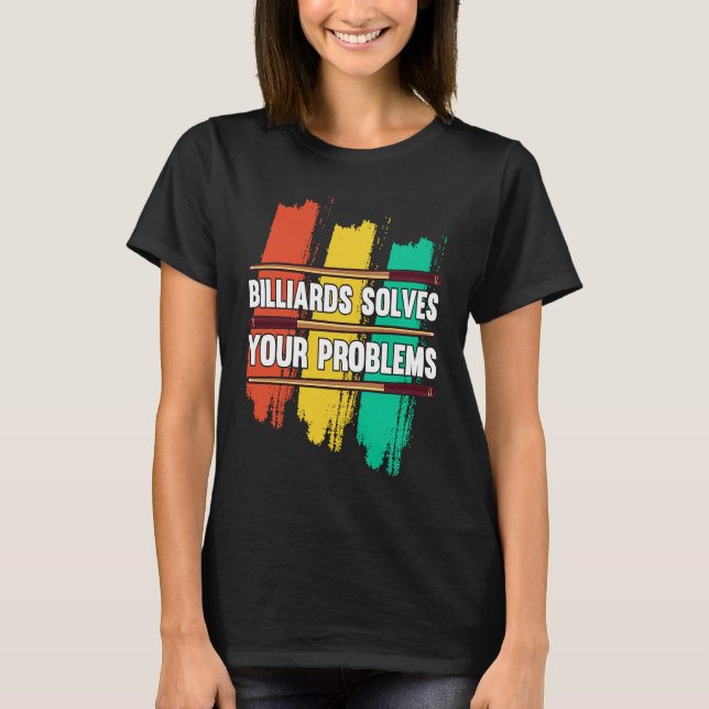 Billiards Solves Your Problems I Snooker I Billiar T-Shirt (Front)
