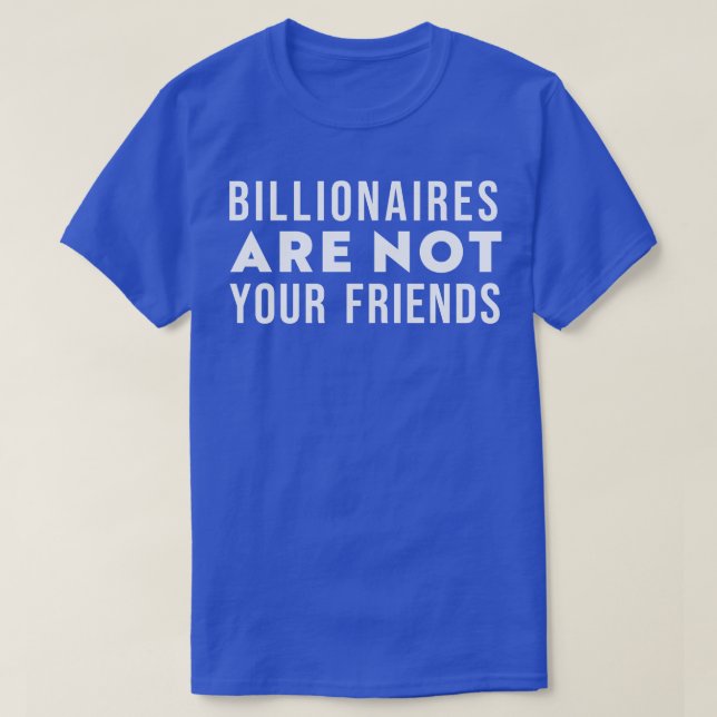 Billionaires Are Not Your Friends 1 T-Shirt (Design Front)