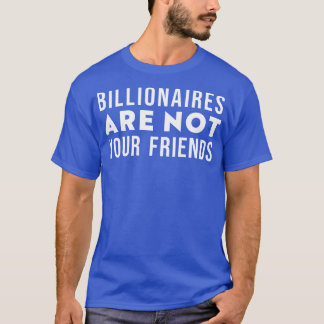 Billionaires Are Not Your Friends 1 T-Shirt