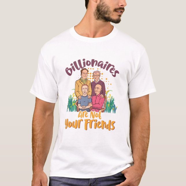Billionaires Are Not Your Friends T-Shirt (Front)