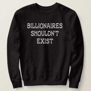 Billionaires Shouldn't Exist Sweatshirt
