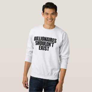 Billionaires Shouldn't Exist Sweatshirt