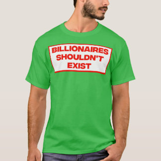 Billionaires Shouldnt Exist T-Shirt