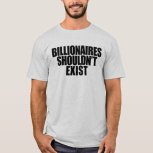 Billionaires Shouldn't Exist T-Shirt