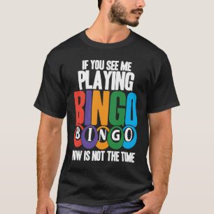 Bingo Player If You See Me Playing Bingo Now Is No T-Shirt