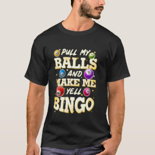 Bingo Player Pull My Balls And Make Me Yell Bingo T-Shirt