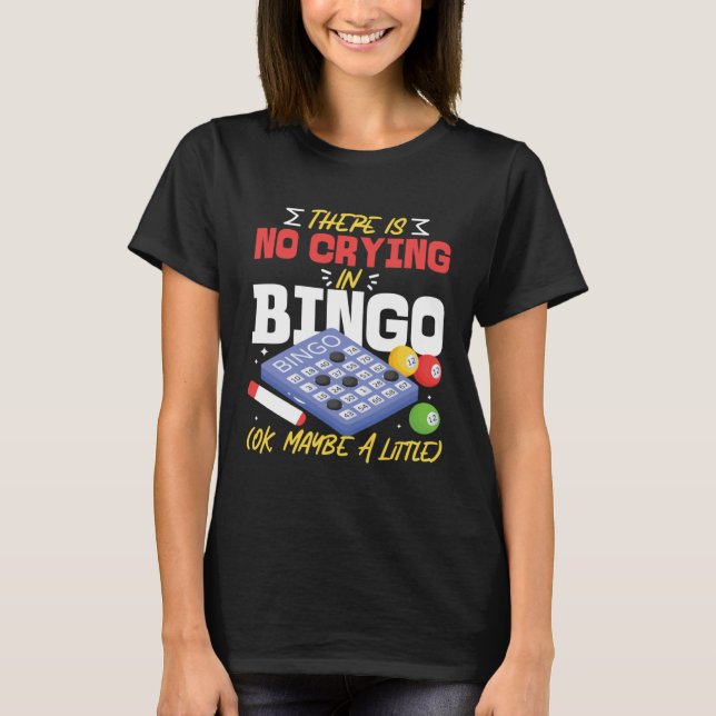 Bingo Player There Is No Crying In Bingo Ok Maybe  T-Shirt (Front)