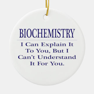Biochemist Joke .. Explain Not Understand Ceramic Ornament