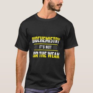 Biochemistry It's Not For The Weak Biochemist Biol T-Shirt