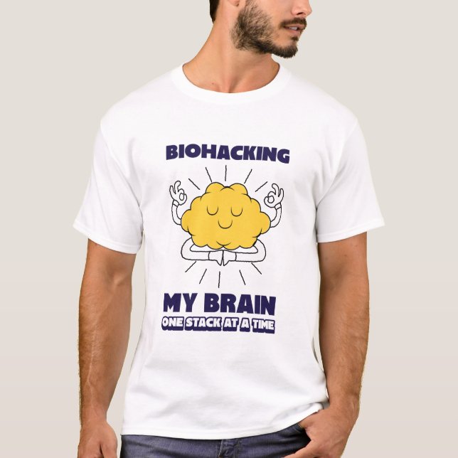 Biohacking My Brain One Stack at a Time T-Shirt (Front)
