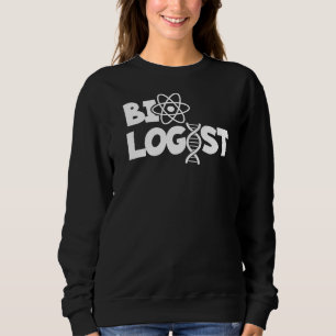 Biologist  Quote Biology Student Cell Science Chem Sweatshirt