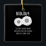 Biology - Biology The Only Science Gift Ceramic Ornament<br><div class="desc">Funny biology design. Great gift idea for Christmas or birthday for mother,  father,  brother,  sister,  grandma or grandpa.</div>