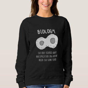 Biology - Biology The Only Science Gift Sweatshirt