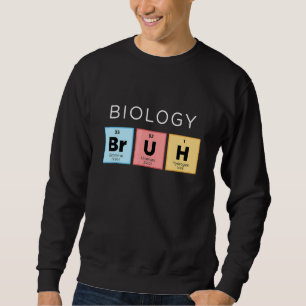 Biology Bruh Periodic Table Of Elements Science 1 Sweatshirt