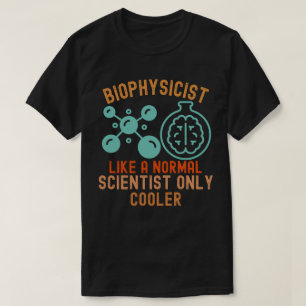 Biophysicist Like a Normal Scientist Only Cooler T-Shirt