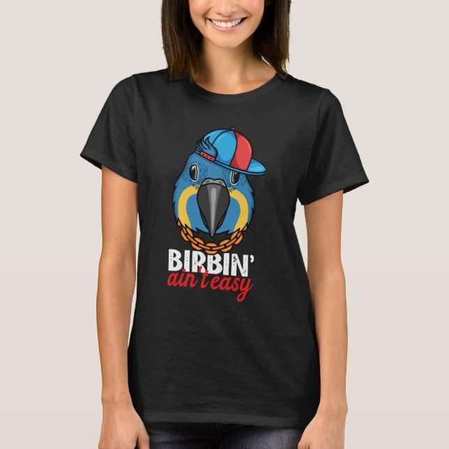 Birbing Ain't Easy Parrot I Blue throated Macaw T-Shirt (Front)