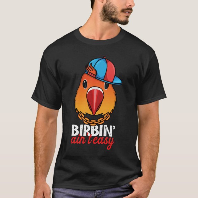 Birbing Ain't Easy Parrot I Fischers Lovebird T-Shirt (Front)