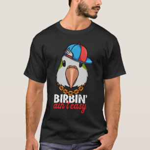 Birbing Ain't Easy Parrot I Green Monk Parakeet Qu T-Shirt