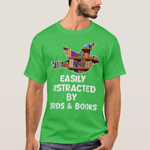 Bird & Book Lovers Easily Distracted by Birds and T-Shirt