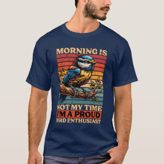 Bird Enthusiast Morning Is Not Myime Bird Lover gi T-Shirt