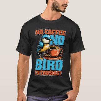 Bird Enthusiast No Coffee Birdwatcher Coffee Lover T-Shirt